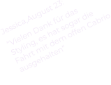 Jessica,August 23: “Vielen Dank für das Styling, es hat sogar die Fahrt mit dem offen Cabrio ausgehalten“