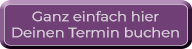 Ganz einfach hier  Deinen Termin buchen
