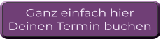 Ganz einfach hier  Deinen Termin buchen