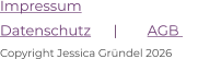 Impressum  Datenschutz      |        AGB      Copyright Jessica Gründel 2026