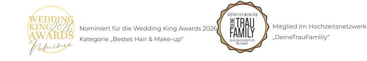 Nominiert für die Wedding King Awards 2026 Kategorie „Bestes Hair & Make-up“ Mitglied im Hochzeitsnetzwerk „DeineTrauFamlily“